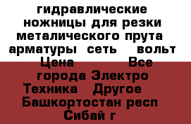 гидравлические ножницы для резки металического прута (арматуры) сеть 220вольт › Цена ­ 3 000 - Все города Электро-Техника » Другое   . Башкортостан респ.,Сибай г.